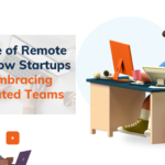 The Rise of Remote Work: How Startups are Embracing Distributed Teams